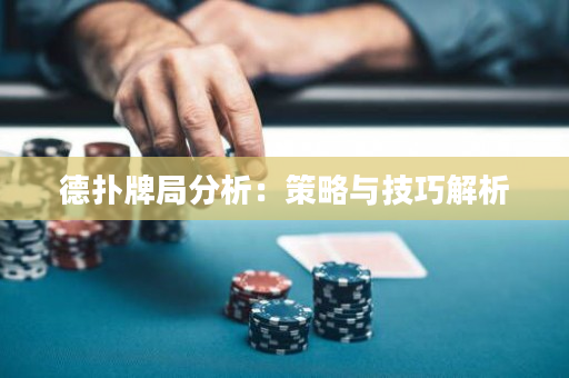 德扑牌局分析：策略与技巧解析