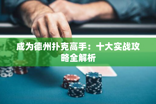 成为德州扑克高手：十大实战攻略全解析