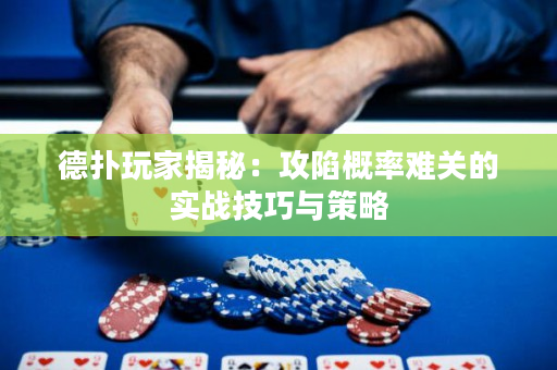 德扑玩家揭秘：攻陷概率难关的实战技巧与策略