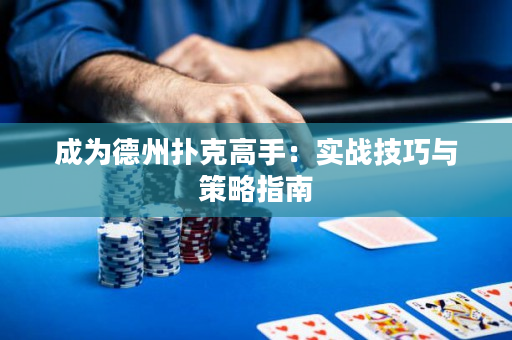 成为德州扑克高手：实战技巧与策略指南