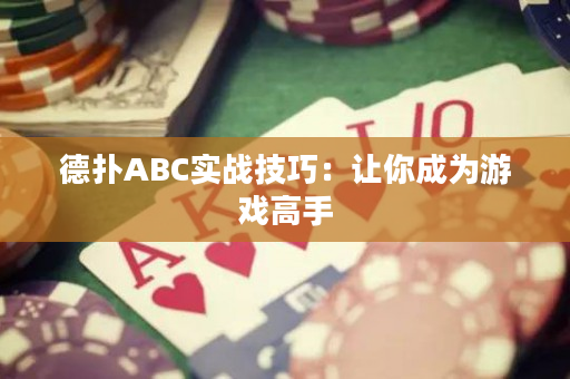 德扑ABC实战技巧：让你成为游戏高手