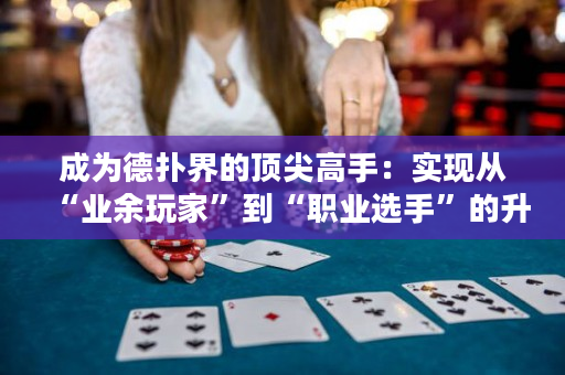 成为德扑界的顶尖高手：实现从“业余玩家”到“职业选手”的升级之路