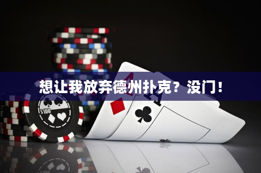 想让我放弃德州扑克？没门！