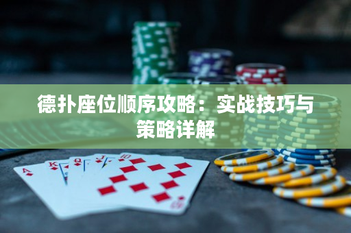 德扑座位顺序攻略：实战技巧与策略详解