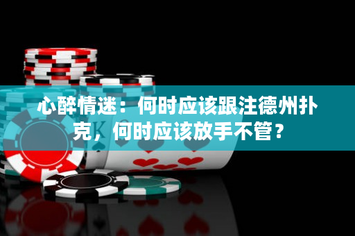 心醉情迷：何时应该跟注德州扑克，何时应该放手不管？