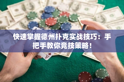 快速掌握德州扑克实战技巧：手把手教你竞技策略！