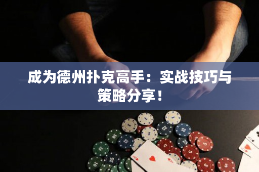 成为德州扑克高手：实战技巧与策略分享！