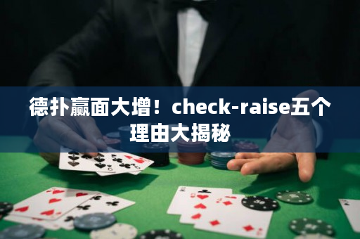 德扑赢面大增！check-raise五个理由大揭秘