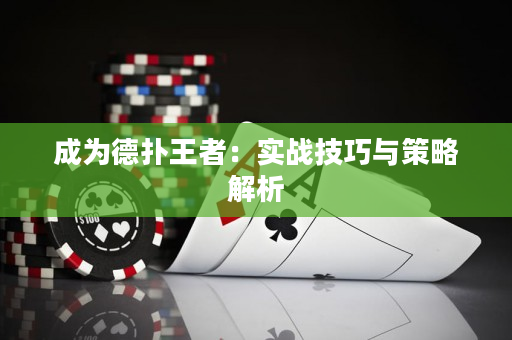 成为德扑王者：实战技巧与策略解析