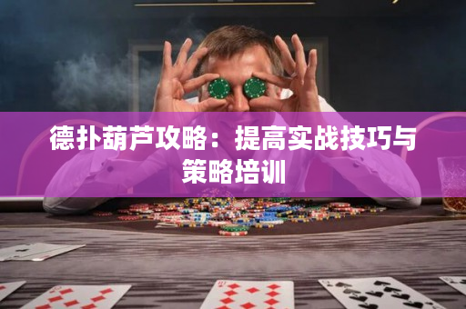 德扑葫芦攻略：提高实战技巧与策略培训