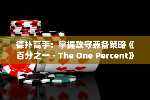 德扑高手：掌握攻守兼备策略《百分之一 · The One Percent》