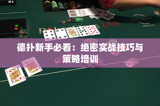 德扑新手必看：绝密实战技巧与策略培训