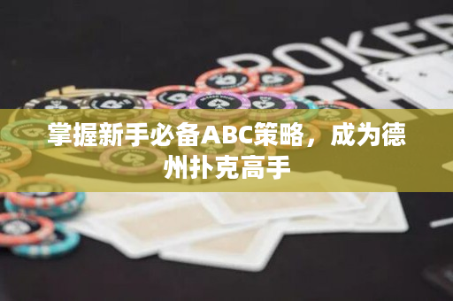 掌握新手必备ABC策略，成为德州扑克高手