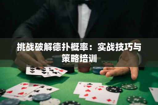 挑战破解德扑概率：实战技巧与策略培训