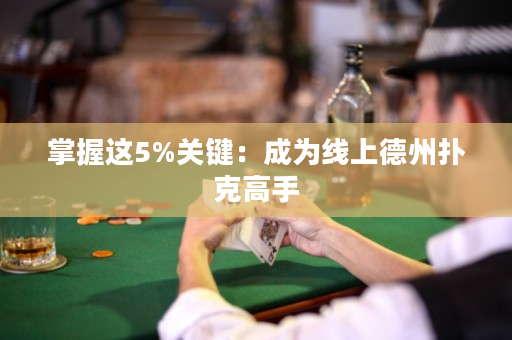 掌握这5%关键：成为线上德州扑克高手