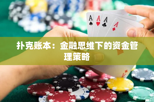 扑克账本：金融思维下的资金管理策略