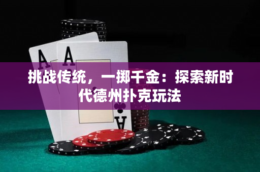 挑战传统，一掷千金：探索新时代德州扑克玩法