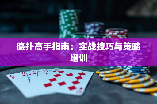 德扑高手指南：实战技巧与策略培训