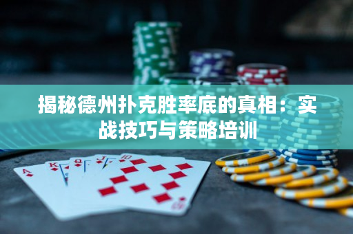 揭秘德州扑克胜率底的真相：实战技巧与策略培训