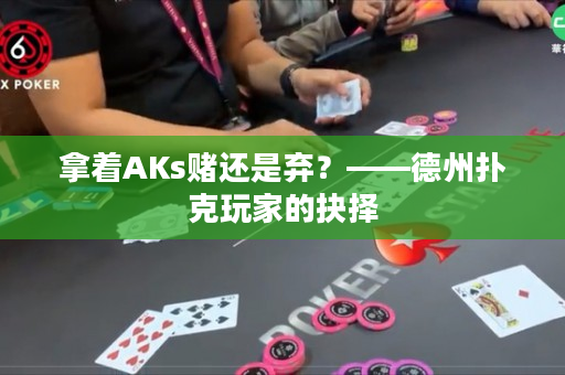 拿着AKs赌还是弃？——德州扑克玩家的抉择