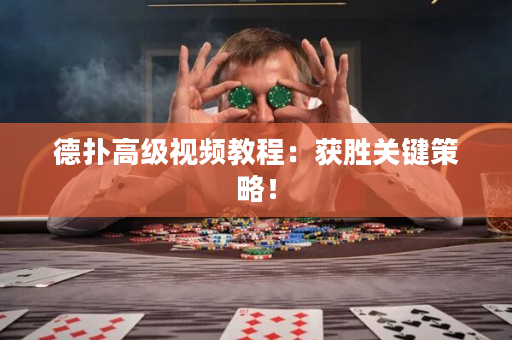 德扑高级视频教程：获胜关键策略！