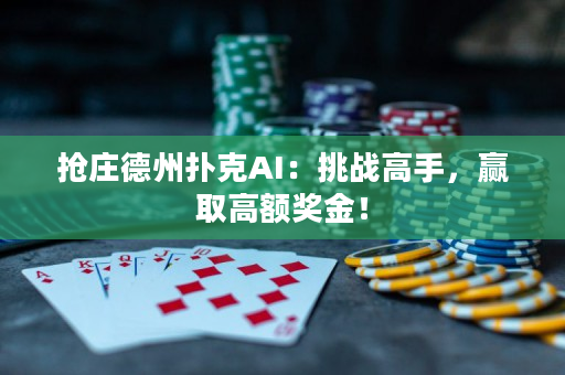 抢庄德州扑克AI：挑战高手，赢取高额奖金！