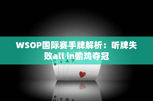 WSOP国际赛手牌解析：听牌失败all in偷鸡夺冠