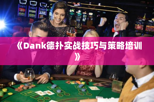 《Dank德扑实战技巧与策略培训》