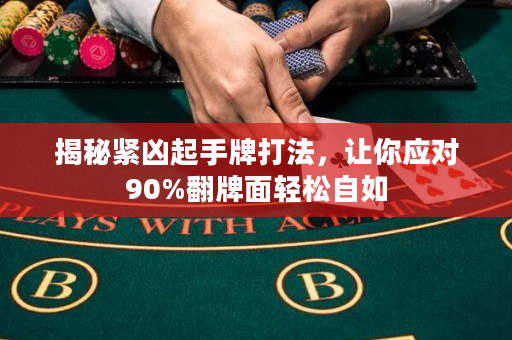 揭秘紧凶起手牌打法，让你应对90%翻牌面轻松自如