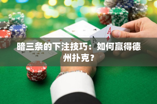 暗三条的下注技巧：如何赢得德州扑克？