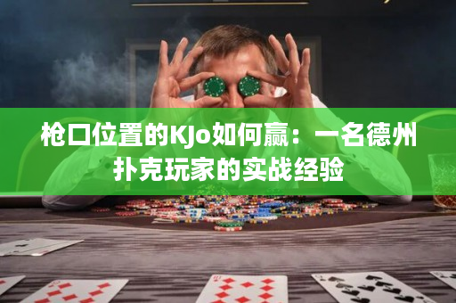 枪口位置的KJo如何赢：一名德州扑克玩家的实战经验