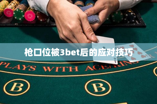 枪口位被3bet后的应对技巧