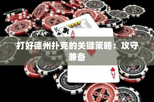 打好德州扑克的关键策略：攻守兼备