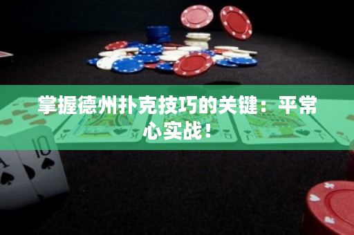 掌握德州扑克技巧的关键：平常心实战！