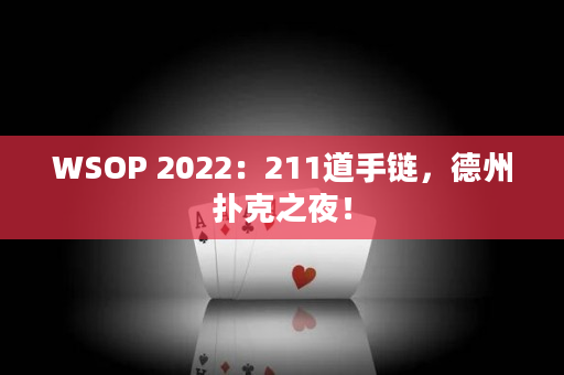 WSOP 2022：211道手链，德州扑克之夜！