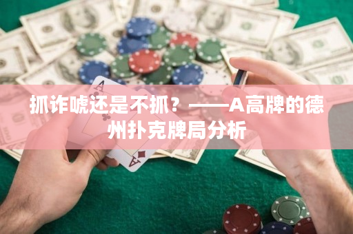 抓诈唬还是不抓？——A高牌的德州扑克牌局分析