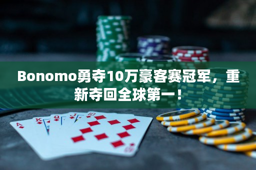 Bonomo勇夺10万豪客赛冠军，重新夺回全球第一！