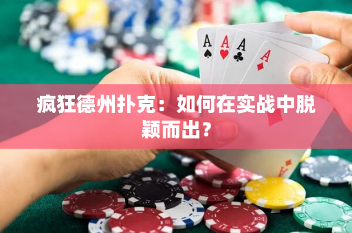 疯狂德州扑克：如何在实战中脱颖而出？