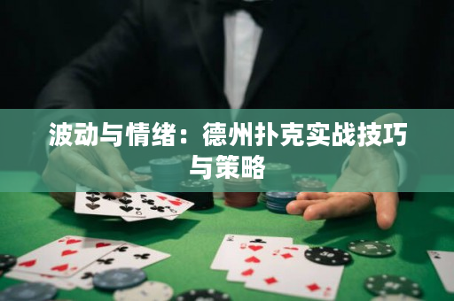 波动与情绪：德州扑克实战技巧与策略