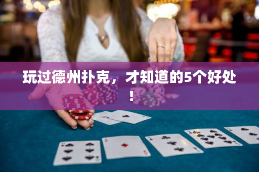 玩过德州扑克，才知道的5个好处！