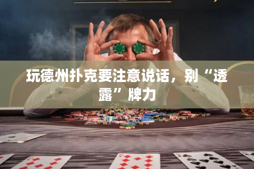 玩德州扑克要注意说话，别“透露”牌力