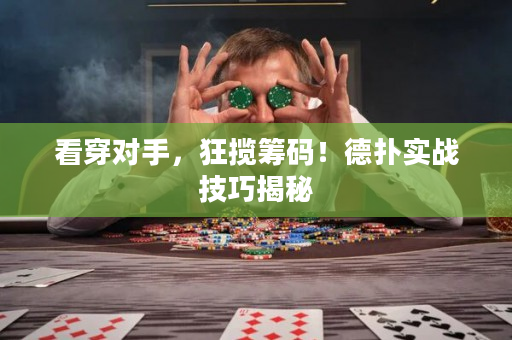 看穿对手，狂揽筹码！德扑实战技巧揭秘