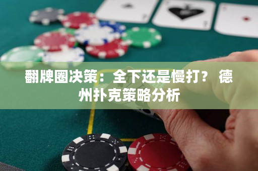 翻牌圈决策：全下还是慢打？ 德州扑克策略分析