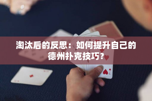 淘汰后的反思：如何提升自己的德州扑克技巧？