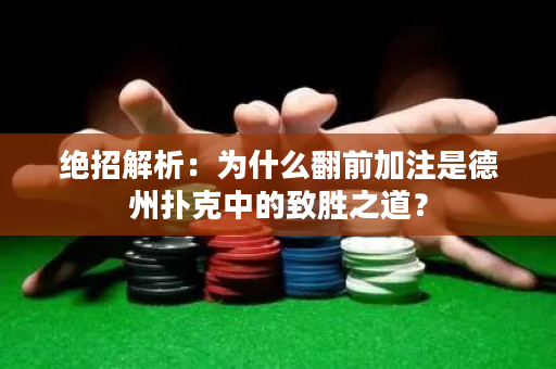 绝招解析：为什么翻前加注是德州扑克中的致胜之道？