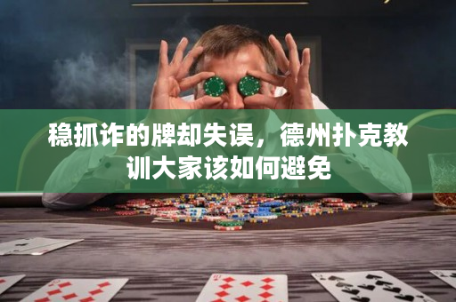 稳抓诈的牌却失误，德州扑克教训大家该如何避免