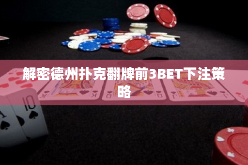 解密德州扑克翻牌前3BET下注策略