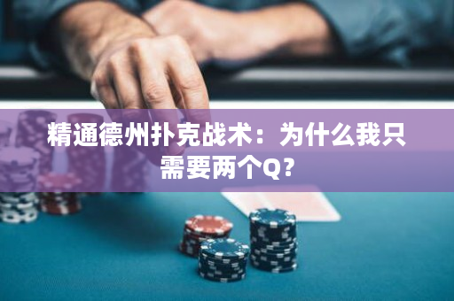 精通德州扑克战术：为什么我只需要两个Q？