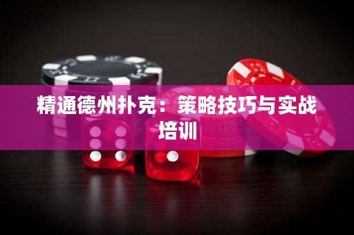 精通德州扑克：策略技巧与实战培训