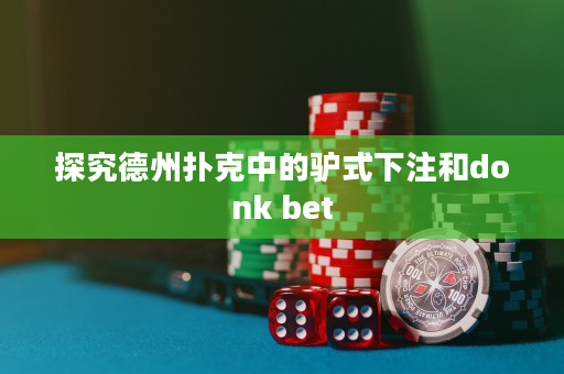 探究德州扑克中的驴式下注和donk bet